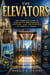 The Elevators - The Complete Guide to Elevator Mechanics, History, and the Physics of Vertical Travel