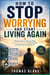 How to Stop Worrying and Start  Living Again - A Simple Guide to Calm Your Mind, Overcome  Overthinking, and Find Peace in Everyday Life