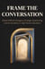 Frame the Conversation: Master Difficult Dialogues, Strategic Questioning, and De-escalation in High-Tension Situations