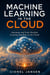 Machine Learning in the Cloud - Automate and Scale Machine Learning Pipelines in the Cloud