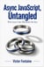 Async JavaScript, Untangled - Write Async Code That Reads Like Sync