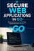 Secure Web Applications in Go - Build and Secure a Full Go Web Application with Payments
