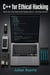 C++ for Ethical Hacking - Build Your Own Red Team Toolkit with C++ and Raw Sockets