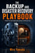 The Backup and Disaster Recovery Playbook - Protect Your Data Against Ransomware and Restore Fast