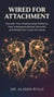 Wired for Attachment - Decode Your Relationship Patterns, Heal Intergenerational Wounds, and Break the Cycle for Good
