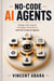No-Code AI Agents - Design and Launch Intelligent Workflows with No-Code AI Agents