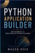 Python Application Builder - Design, Develop, and Deploy Real-World Python Applications