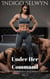 Under Her Command Vol 1 - Under Her Command: The Sexy Dominant Roommate, #1