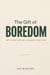 The Gift of Boredom: Why Doing Nothing Changes Everything