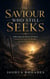 The Saviour Who Still Seeks - Following the Heart of Christ Toward the Lost, the Broken, and the Wandering