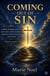 Coming Out Sin-A Biblical, Theological, and Practical Journey from Conviction to Cleansing, Repentance, Freedom, and New Life in Jesus Christ