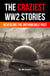 The Craziest WW2 Stories