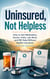 Uninsured, Not Helpless How to Get Medication, Doctor Visits, Lab Work, and Bill Help Without Health Insurance
