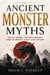 Ancient Monster Myths: Beasts, Demons, Dragons, and Dark Wonders from the World's Oldest Civilizations