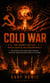 Cold War: The Secret Battles Which Shaped the Modern World (The History of the Events Which Brought to Soviet Union and United States to the Brink)