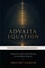 The Advaita Equation: Unifying the Complete Hindu Philosophy into One Modern Framework
