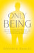 Only Being: Awaken Your Deeper Self to Greater Intuition, Creativity, and Emotional Resilience