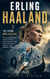 ERLING HAALAND - The Viking Goal Machine: The Extraordinary Rise, Ruthless Ambition, Record-Breaking Career, and Lasting Legacy of Football's Most Dominant Striker