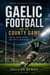 Gaelic Football and the County Game: Identity, Rivalry and the Sport That Carries Ireland - Irish Sporting Culture, #3