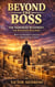 BEYOND THE BOSS - The Nehemiah Blueprint for Kingdom Builders: How to Construct a Legacy That Outlives Your Title.