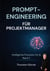 Prompt Engineering für  Projektmanager: Intelligente Prozesse mit AI Band II - KI-Werkzeuge für jeden Projektschritt vom Kickoff bis zum Abschlussbericht. Das KI-Arbeitsbuch für IT-Projekte