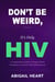 Don't Be Weird, It's Only HIV