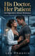 Opposites Attract Romance: His Doctor, Her Patient : A Love That Breaks Every Medical Rule