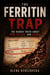THE FERRITIN TRAP: The Hidden Truth About Iron, Fatigue, and Anemia - Iron, Ferritin & Anemia Series