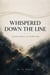 Whispered Down the Line