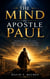 The Mind of Apostle Paul - Understanding His Faith, Spiritual Discipline, Suffering, and Revelation of Scripture