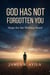 God Has Not Forgotten You