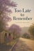 Too late to remember