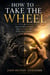 How to take the wheel