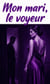 Mon mari, le voyeur