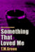 Something That Loved Me - What You Already Wanted