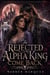 The Rejected Alpha King Come Back - A Rejected Mate Second Chance Alpha King Werewolf Romance, #1