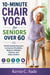10-Minute Chair Yoga for Seniors Over 60 - Gentle Seated Exercises to Improve Flexibility, Balance, Mobility, Posture, and Daily Comfort