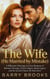 The Wife He Married by Mistake - A Billionaire Marriage-in-Crisis Romance of Betrayal, Revenge, Divorce Papers, Stolen Legacy, and the Second Chance He Must Earn