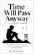 Time Will Pass Anyway