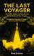 The Last Voyager: The Hidden Battles and Hard Choices Behind the Grand Tour of Space (The Definitive Biography of Voyager 1 and Its Final Earth Caretakers)