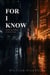 FOR I KNOW