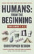 Humans: From the Beginning: The Complete Two-Volume Edition
