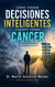 Cómo tomar DECISIONES INTELIGENTES cuando tienes CÁNCER