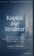 Kapital folgt Struktur - Das Kapitalhandbuch für Wachstumsunternehmen: Wie man als Tech-Startup Investoren überzeugt & Millionen an Finanzierung sichert