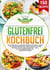 Glutenfrei Kochbuch - Die 150 besten glutenfreien Rezepte für eine leckere und gesunde Ernährung ohne Probleme. Kochen bei Zöliakie für jeden Geschmack – inkl. 14-Tage-Ernährungsplan + Nährwertangaben