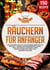 Räuchern für Anfänger - Das Räuchern Buch mit 150 leckeren Rezepten für den Grill, Smoker und Räucherofen. Fleisch, Fisch, Vegetarisch, Gewürze & mehr einfach selber räuchern (inkl. Nährwertangaben)