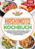 Hashimoto Kochbuch - Die 150 besten Rezepte für eine optimale Hashimoto Ernährung und ein beschwerdefreies Leben. Gesunde Ernährung für Ihre Schilddrüse inkl. 14 Tage Ernährungsplan & Nährwertangaben