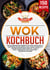 Wok Kochbuch - Die 150 besten Wok Rezepte für eine genussvolle asiatische Küche! Einfach und lecker chinesisch kochen in der Wokpfanne mit Fleisch, Fisch, vegetarisch und vegan inkl. Nährwertangaben
