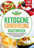 Ketogene Ernährung Vegetarisch - Vegetarisches Kochbuch mit 150 leckeren ketogenen Rezepten für eine erfolgreiche Keto Diät. Zuckerfrei gesund abnehmen inkl. 14 Tage Ernährungsplan + Nährwertangaben