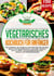 Vegetarisches Kochbuch für Anfänger - Die 150 besten vegetarischen und veganen Rezepte für die ganze Familie! Low Carb, asiatisch, indisch & mehr - Gesunde Ernährung leicht gemacht mit Nährwertangaben